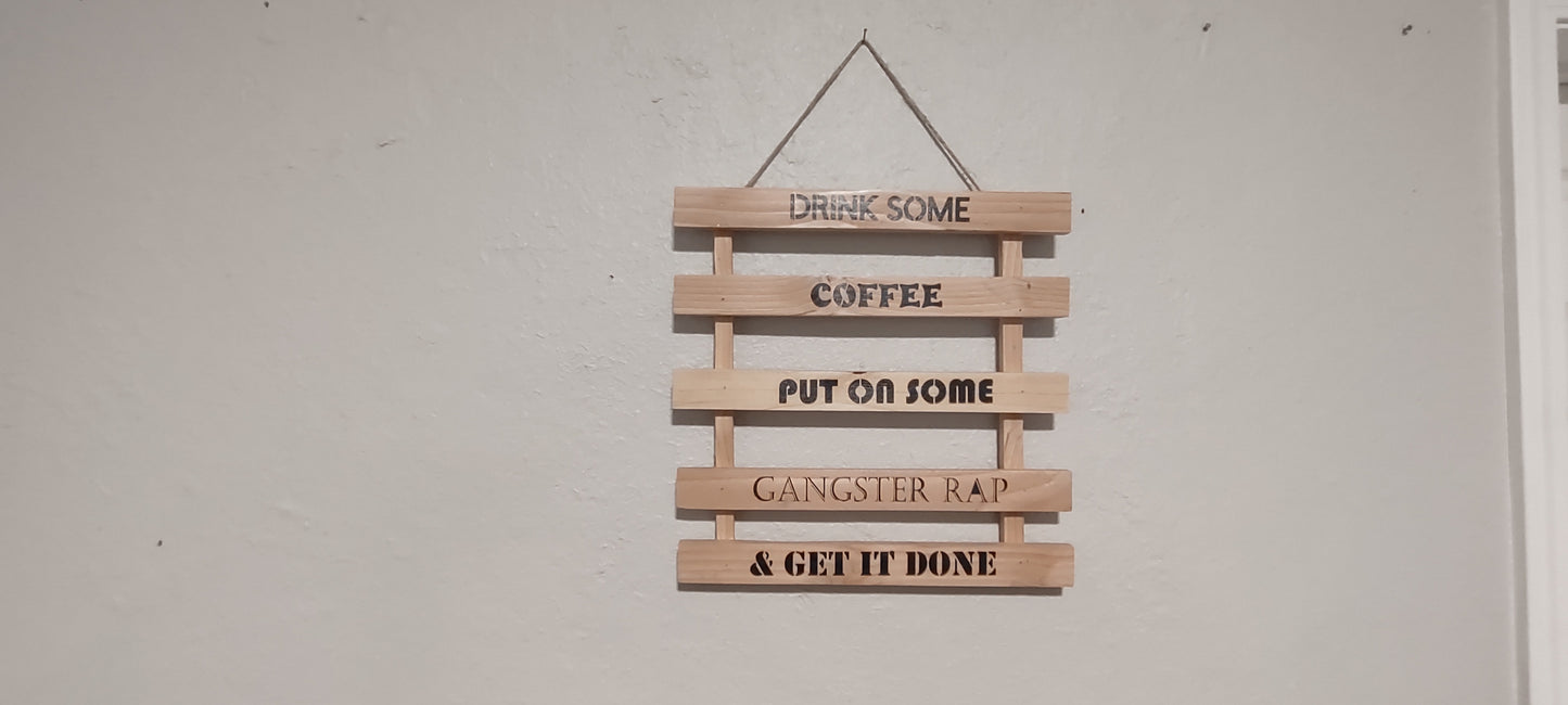 Wall art. Drink some coffee. put on some gangster rap and get it done. hanging wall sign.