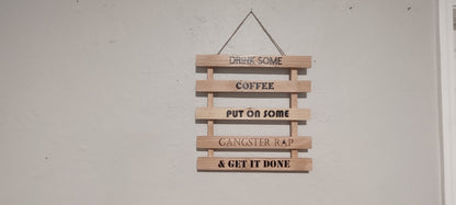 Wall art. Drink some coffee. put on some gangster rap and get it done. hanging wall sign.